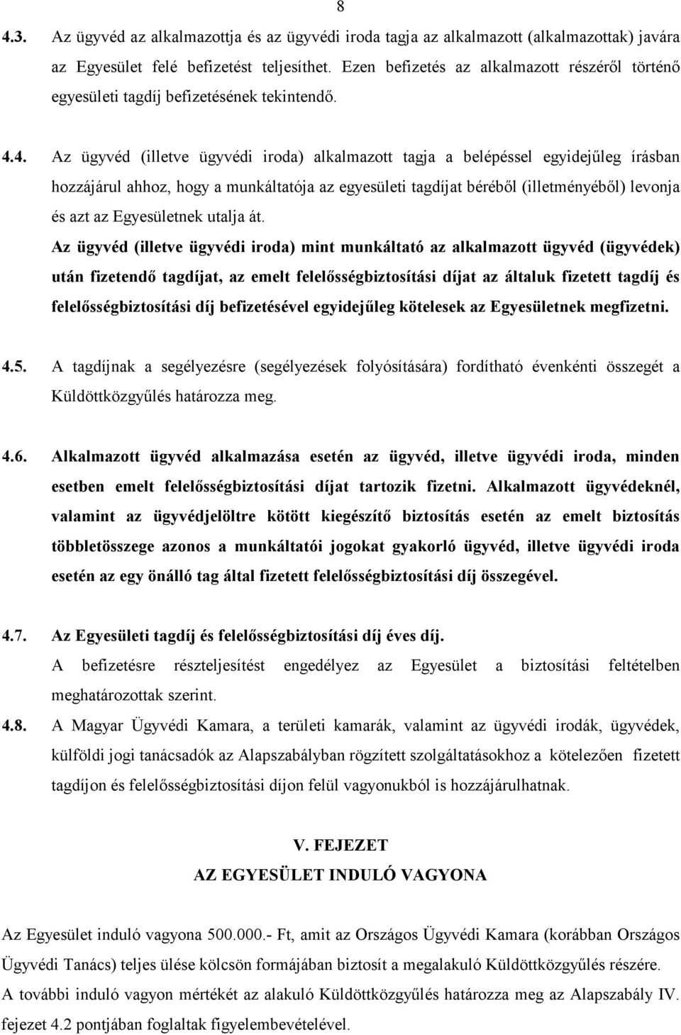 4. Az ügyvéd (illetve ügyvédi iroda) alkalmazott tagja a belépéssel egyidejőleg írásban hozzájárul ahhoz, hogy a munkáltatója az egyesületi tagdíjat bérébıl (illetményébıl) levonja és azt az