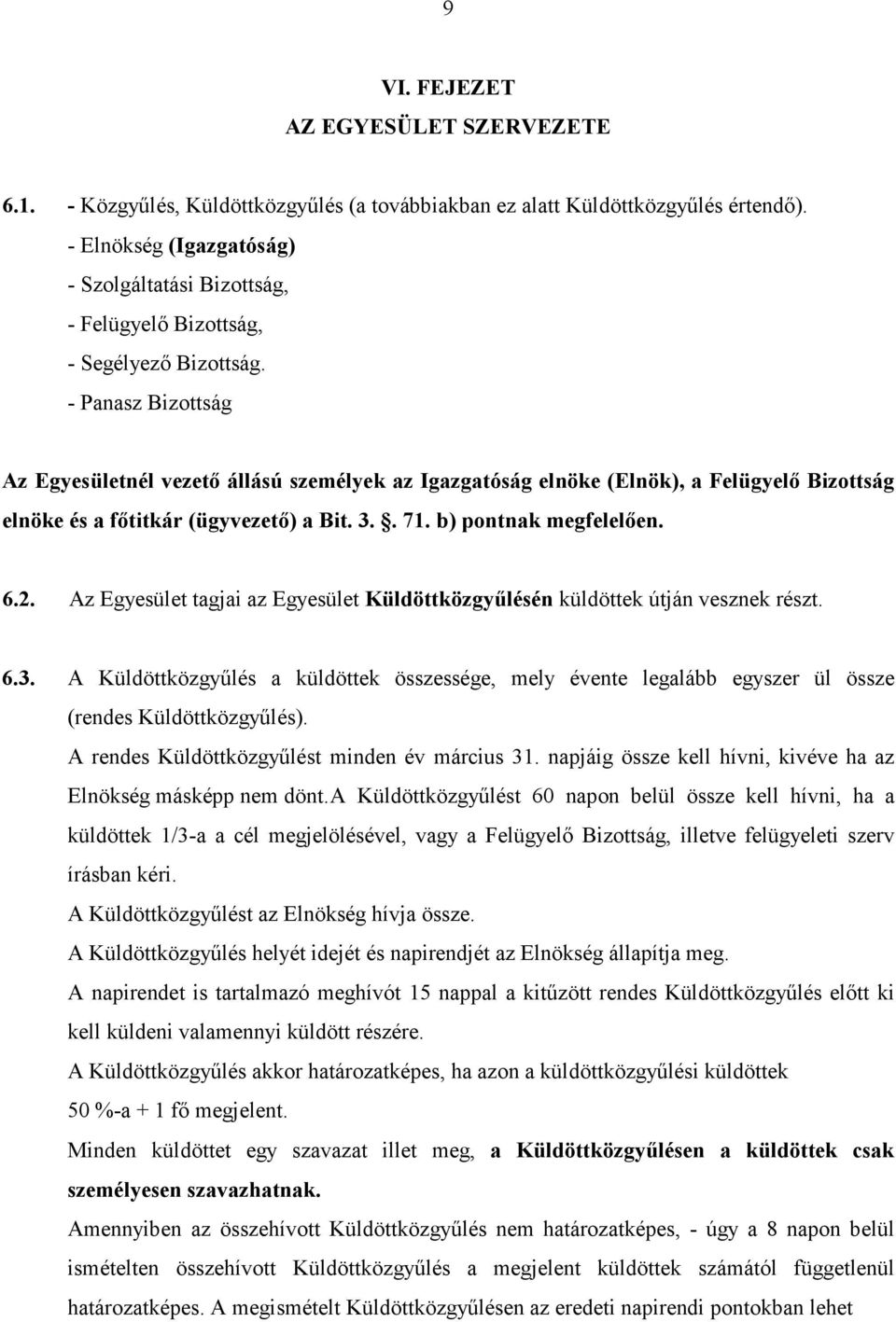 - Panasz Bizottság Az Egyesületnél vezetı állású személyek az Igazgatóság elnöke (Elnök), a Felügyelı Bizottság elnöke és a fıtitkár (ügyvezetı) a Bit. 3.. 71. b) pontnak megfelelıen. 6.2.