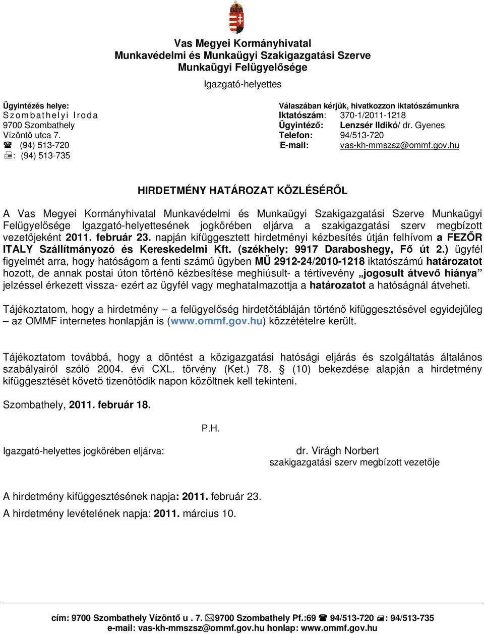 napján kifüggesztett hirdetményi kézbesítés útján felhívom a FEZŐR ITALY Szállítmányozó és Kereskedelmi Kft. (székhely: 9917 Daraboshegy, Fő út 2.