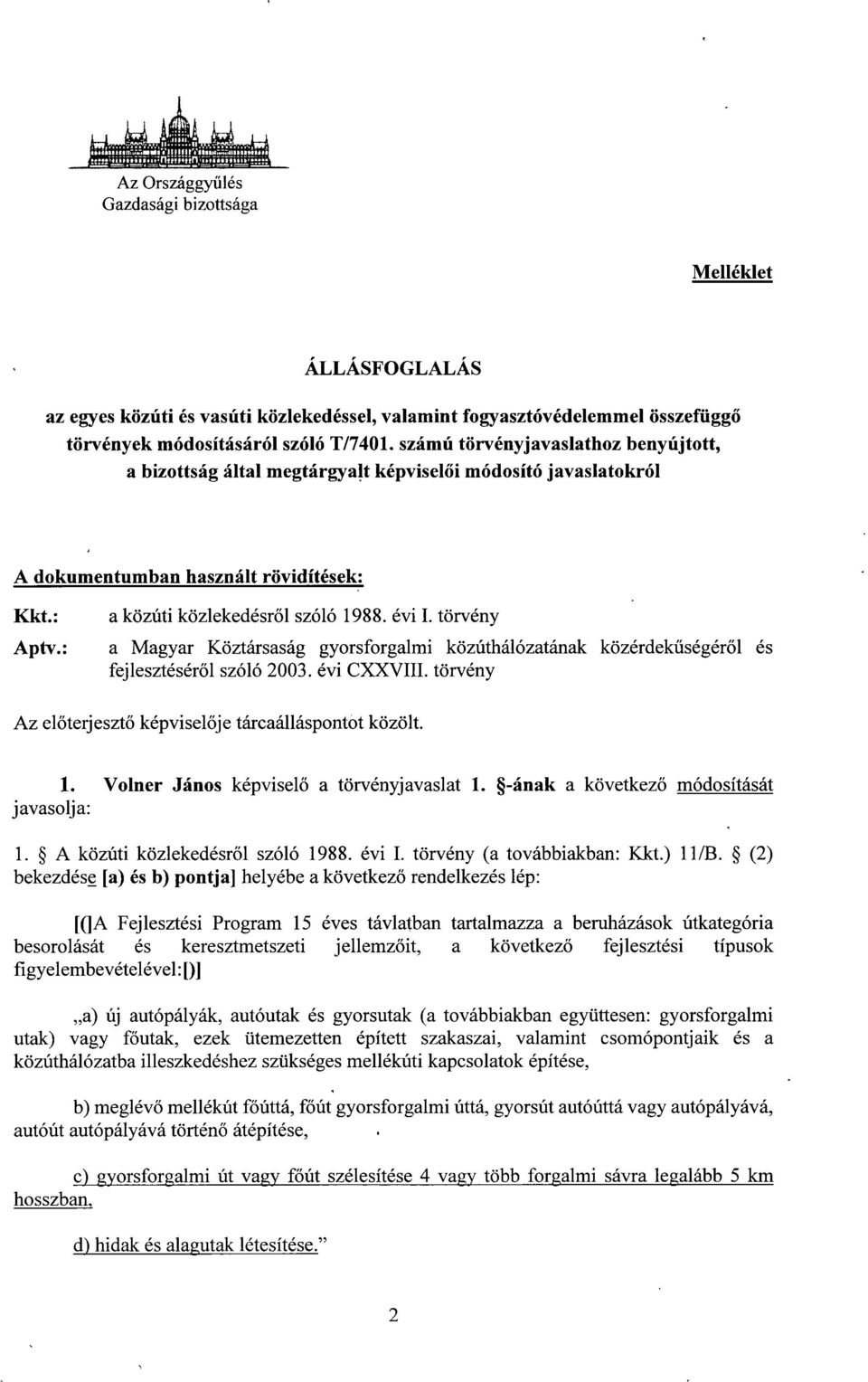 törvény a Magyar Köztársaság gyorsforgalmi közúthálózatának közérdekűségéről és fejlesztésér ől szóló 2003. évi CXXVIII. törvény Az előterjeszt ő képviselője tárcaálláspontot közölt. 1.