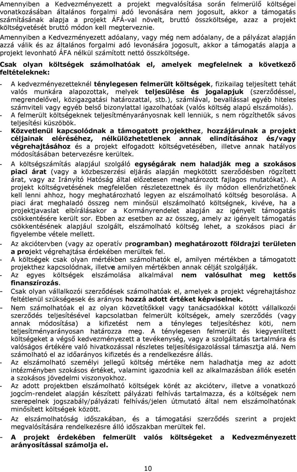 Amennyiben a Kedvezményezett adóalany, vagy még nem adóalany, de a pályázat alapján azzá válik és az általános forgalmi adó levonására jogosult, akkor a támogatás alapja a projekt levonható ÁFA