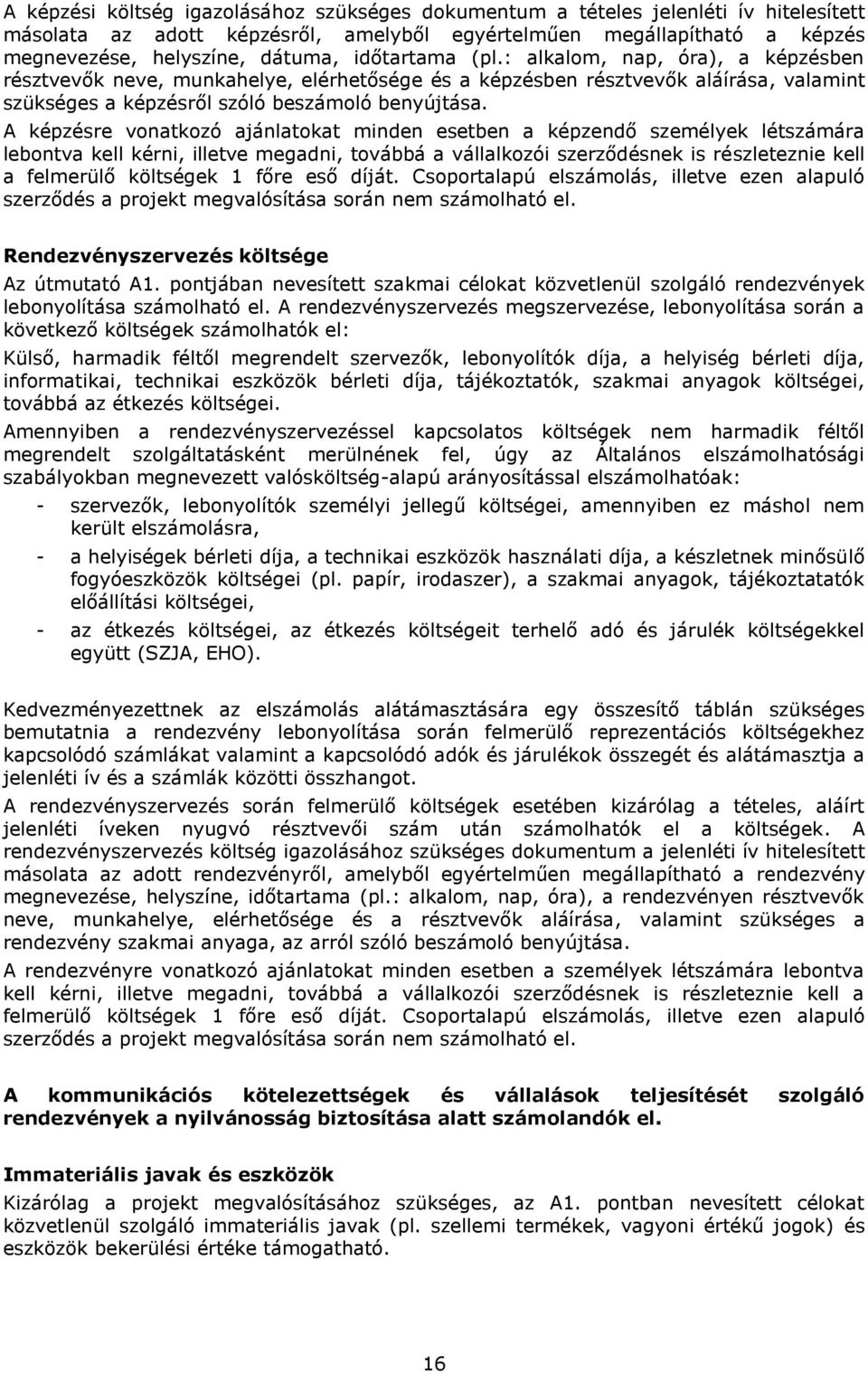 A képzésre vonatkozó ajánlatokat minden esetben a képzendő személyek létszámára lebontva kell kérni, illetve megadni, továbbá a vállalkozói szerződésnek is részleteznie kell a felmerülő költségek 1
