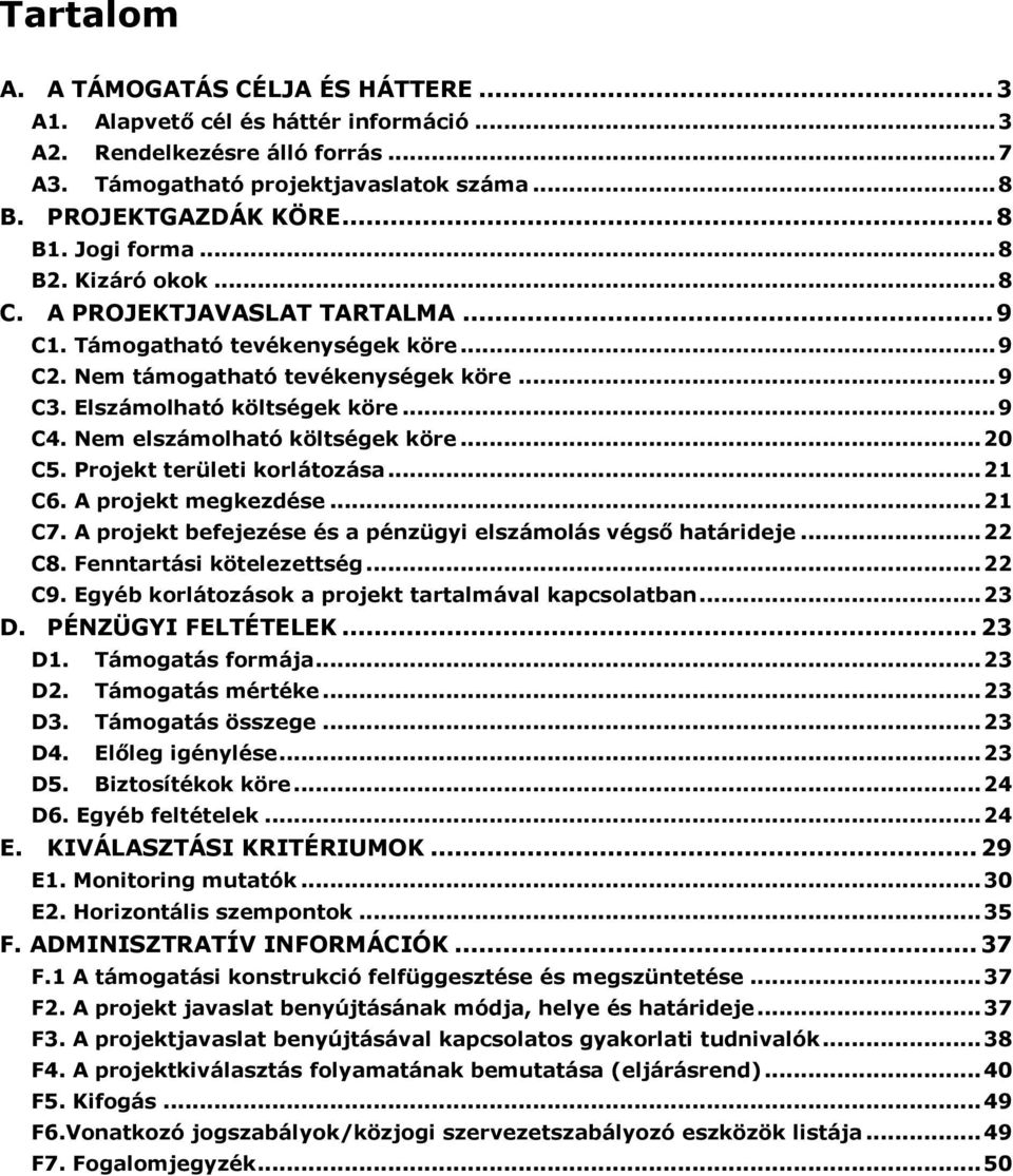 Nem elszámolható költségek köre... 20 C5. Projekt területi korlátozása... 21 C6. A projekt megkezdése... 21 C7. A projekt befejezése és a pénzügyi elszámolás végső határideje... 22 C8.