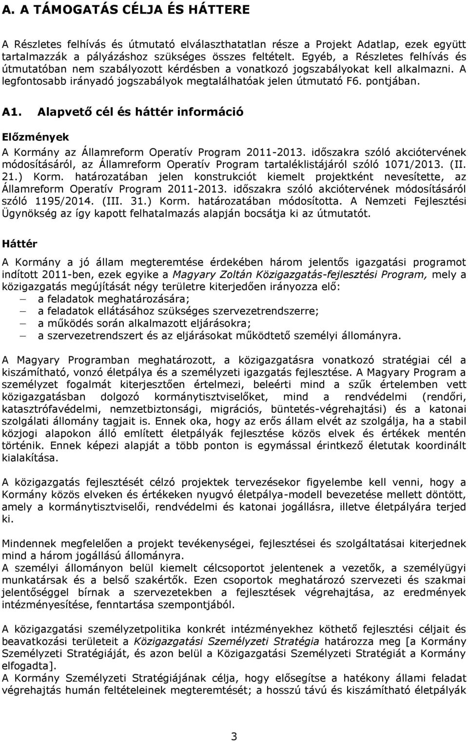 Alapvető cél és háttér információ Előzmények A Kormány az Államreform Operatív Program 2011-2013.