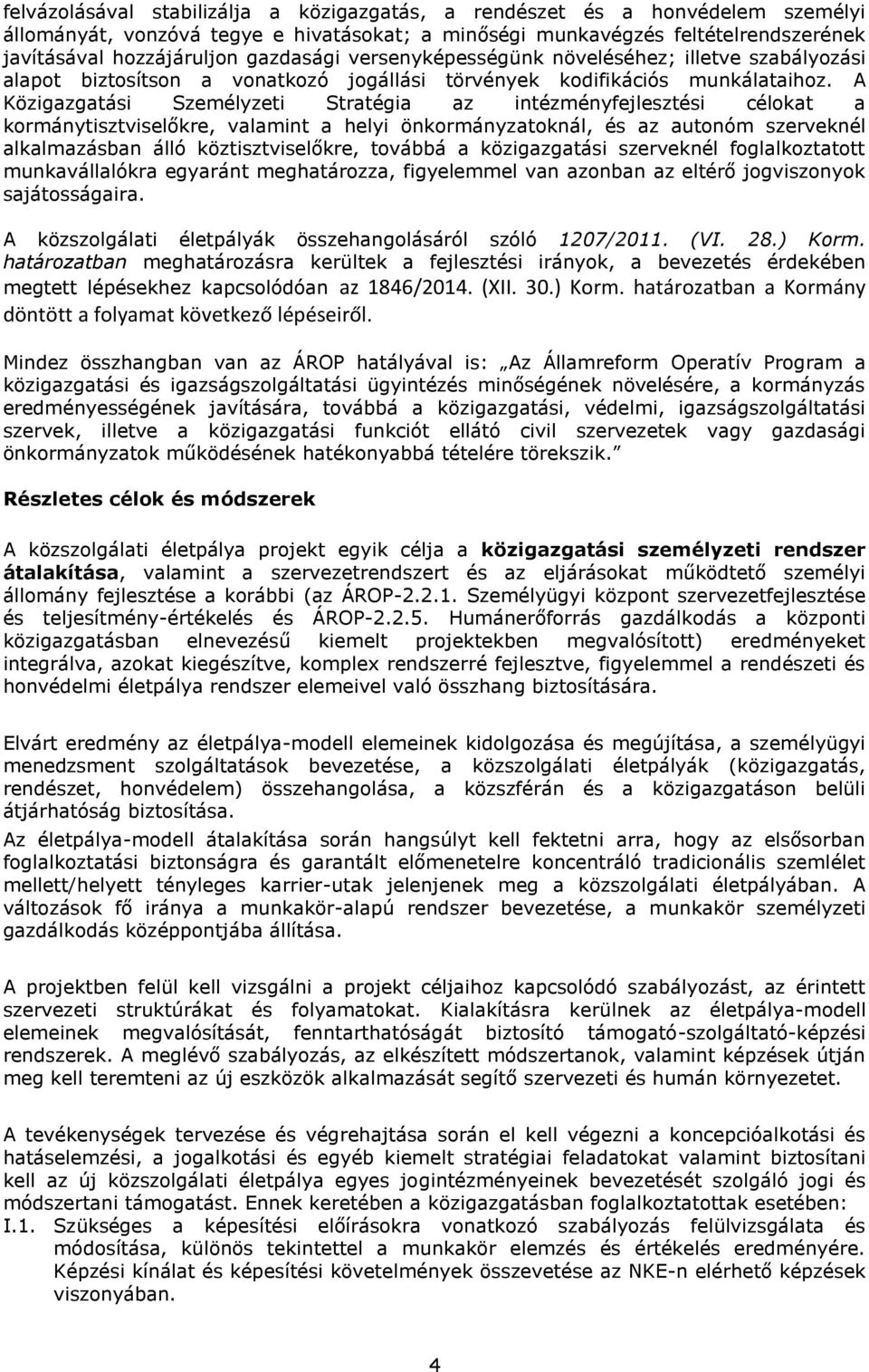 A Közigazgatási Személyzeti Stratégia az intézményfejlesztési célokat a kormánytisztviselőkre, valamint a helyi önkormányzatoknál, és az autonóm szerveknél alkalmazásban álló köztisztviselőkre,