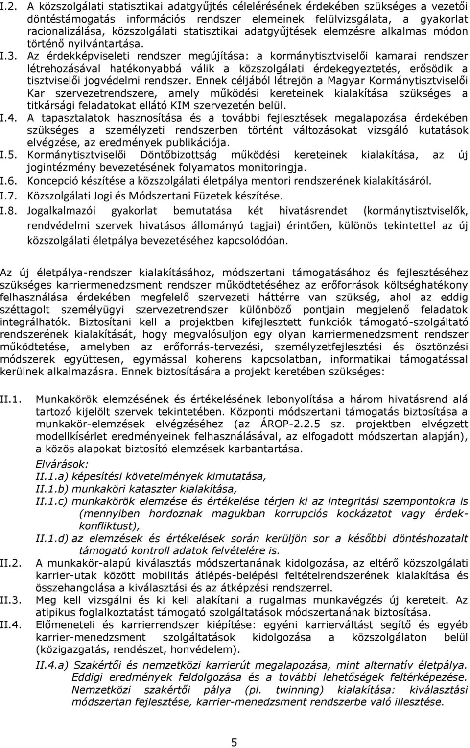 Az érdekképviseleti rendszer megújítása: a kormánytisztviselői kamarai rendszer létrehozásával hatékonyabbá válik a közszolgálati érdekegyeztetés, erősödik a tisztviselői jogvédelmi rendszer.