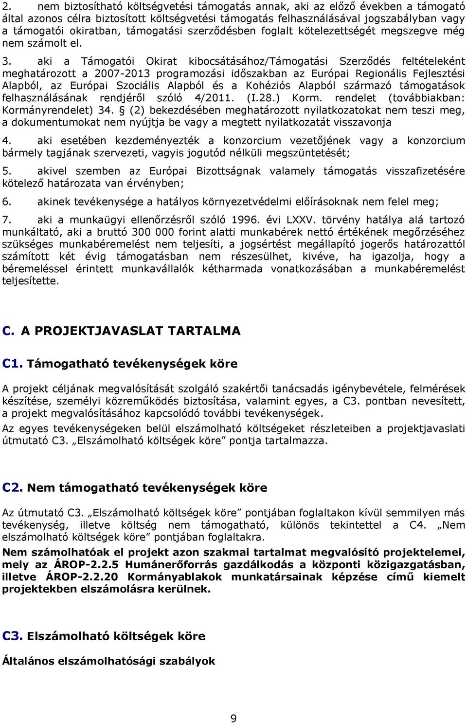 aki a Támogatói Okirat kibocsátásához/támogatási Szerződés feltételeként meghatározott a 2007-2013 programozási időszakban az Európai Regionális Fejlesztési Alapból, az Európai Szociális Alapból és a