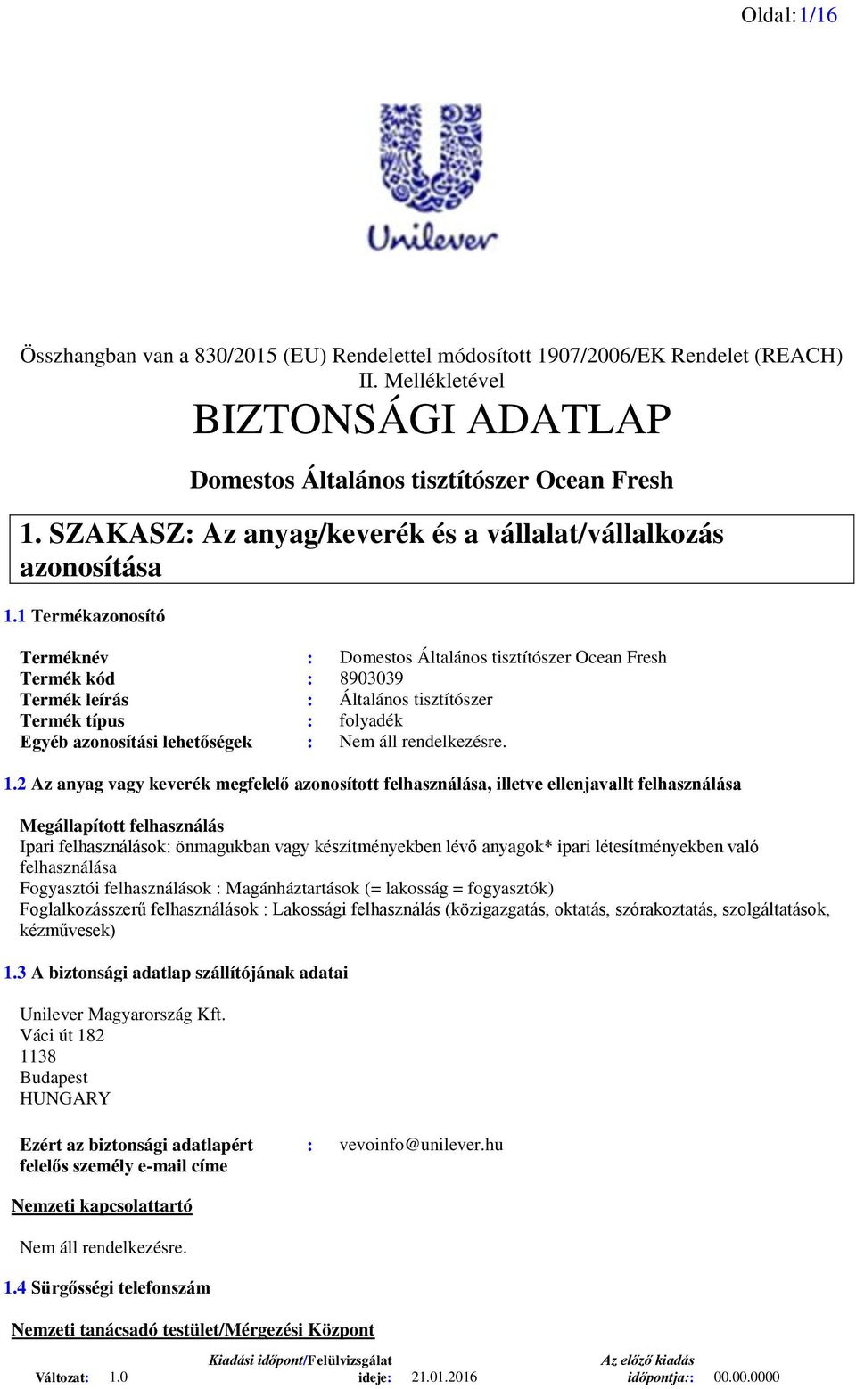 1 Termékazonosító Terméknév : Domestos Általános tisztítószer Ocean Fresh Termék kód : 8903039 Termék leírás : Általános tisztítószer Termék típus : folyadék Egyéb azonosítási lehetőségek : Nem áll