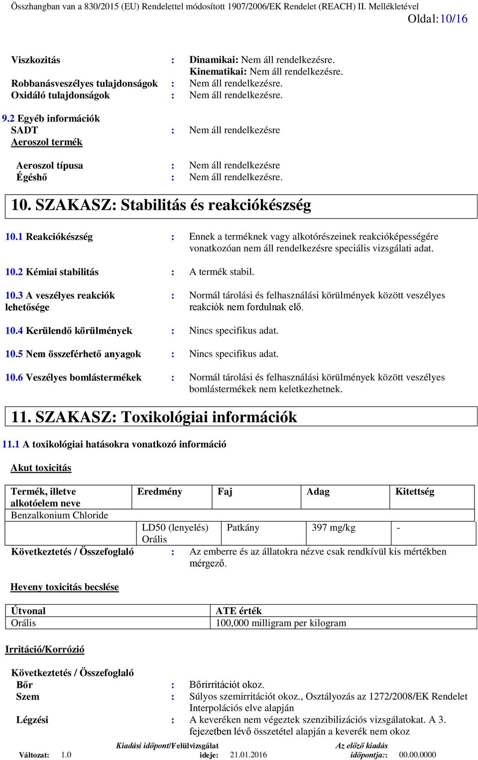 1 Reakciókészség : Ennek a terméknek vagy alkotórészeinek reakcióképességére vonatkozóan nem áll rendelkezésre speciális vizsgálati adat. 10.