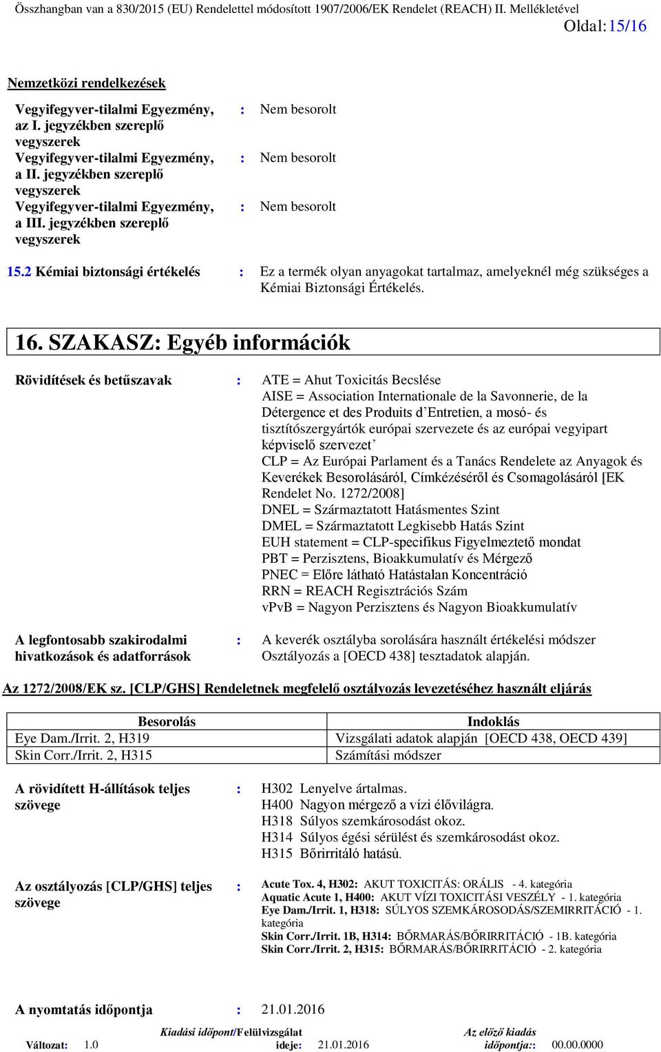 2 Kémiai biztonsági értékelés : Ez a termék olyan anyagokat tartalmaz, amelyeknél még szükséges a Kémiai Biztonsági Értékelés. 16.