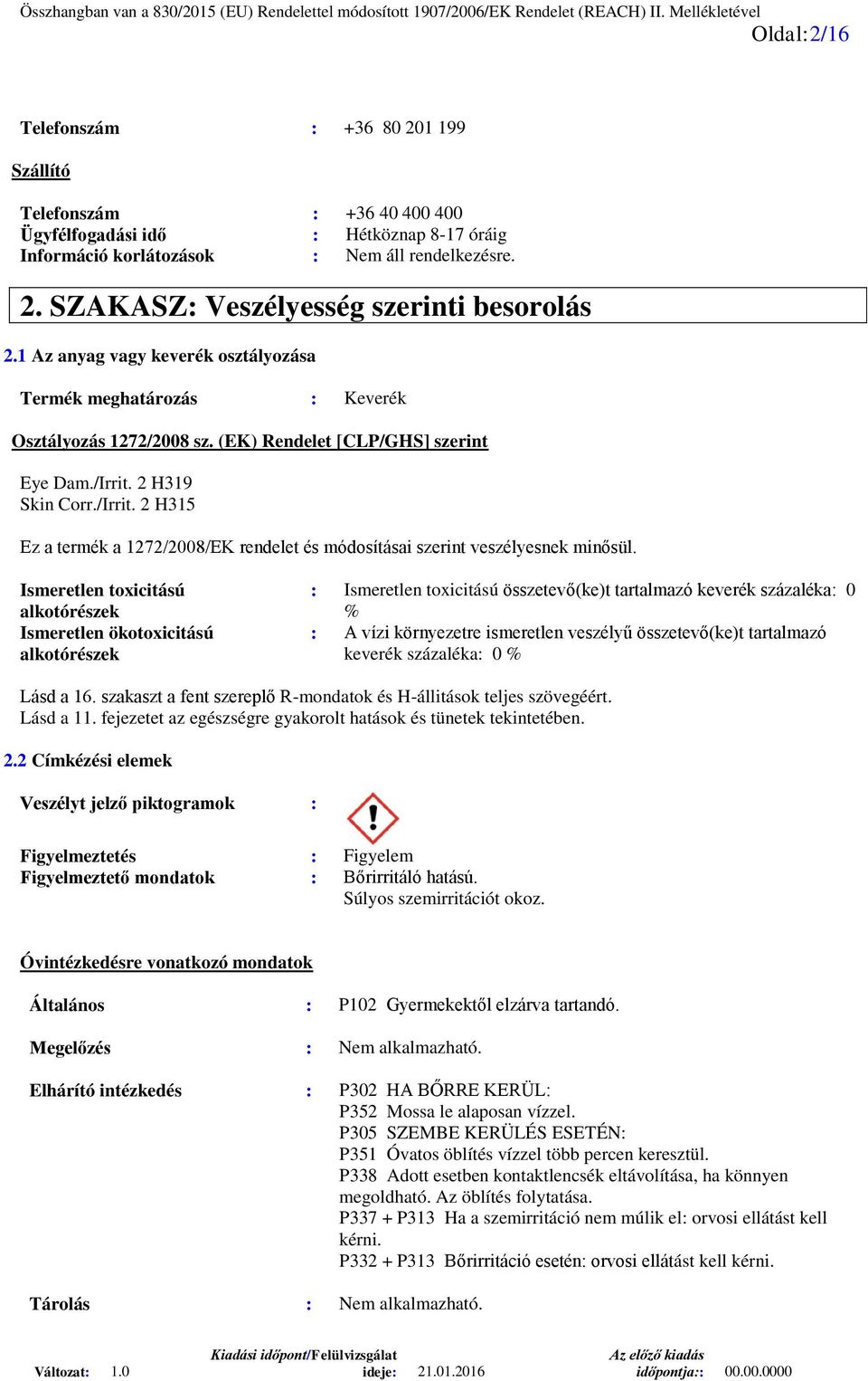2 H319 Skin Corr./Irrit. 2 H315 Ez a termék a 1272/2008/EK rendelet és módosításai szerint veszélyesnek minősül.