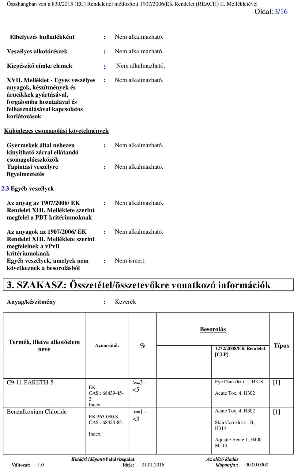 Különleges csomagolási követelmények Gyermekek által nehezen kinyitható zárral ellátandó csomagolóeszközök Tapintási veszélyre figyelmeztetés : Nem alkalmazható. : Nem alkalmazható. 2.