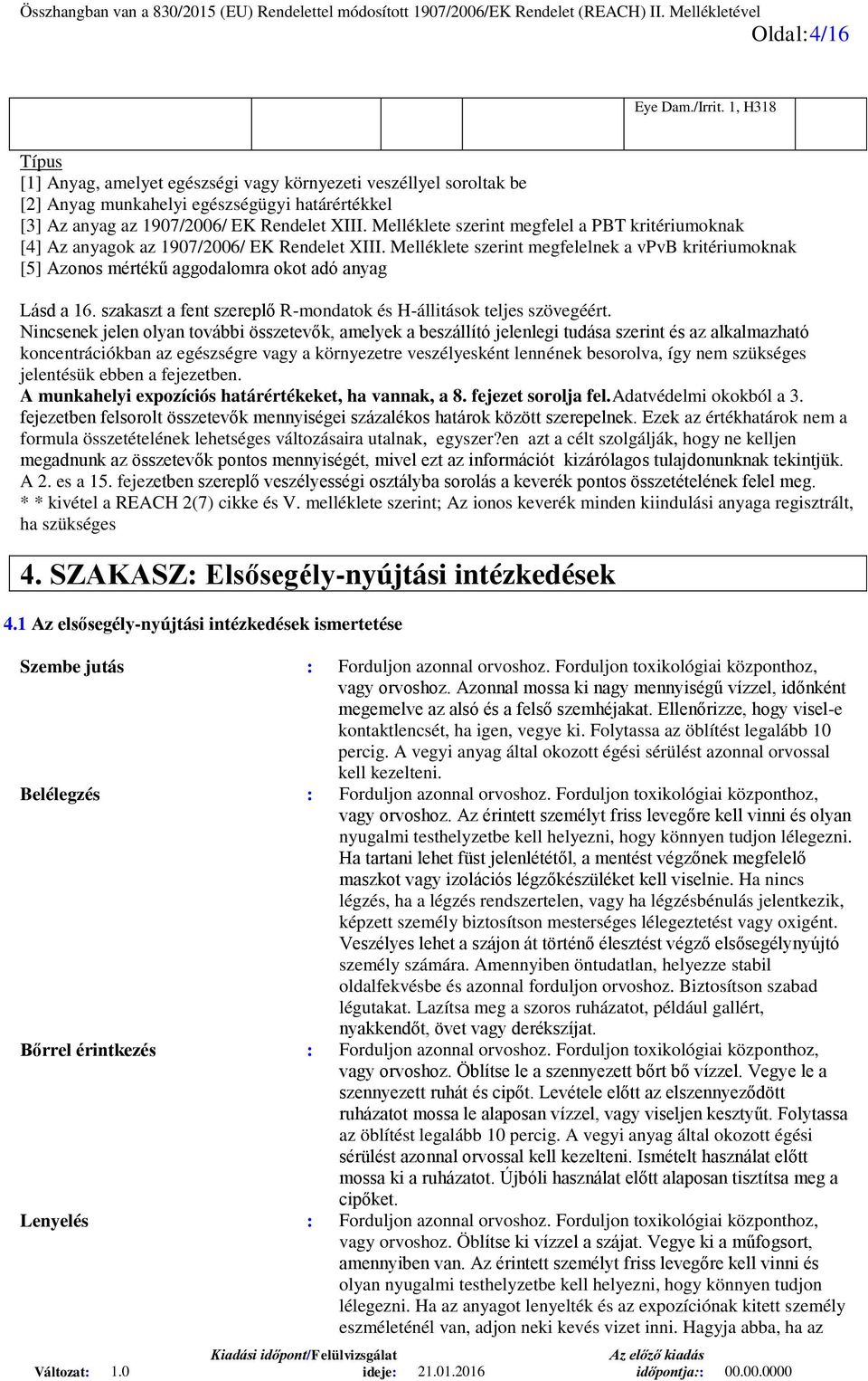Melléklete szerint megfelel a PBT kritériumoknak [4] Az anyagok az 1907/2006/ EK Rendelet XIII.