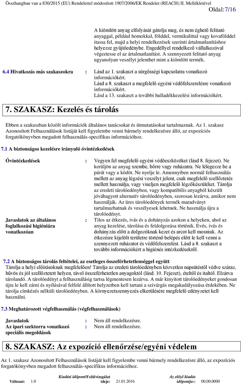 4 Hivatkozás más szakaszokra : Lásd az 1. szakaszt a sürgősségi kapcsolatra vonatkozó információkért. Lásd a 8. szakaszt a megfelelő egyéni védőfelszerelésre vonatkozó információkért. Lásd a 13.