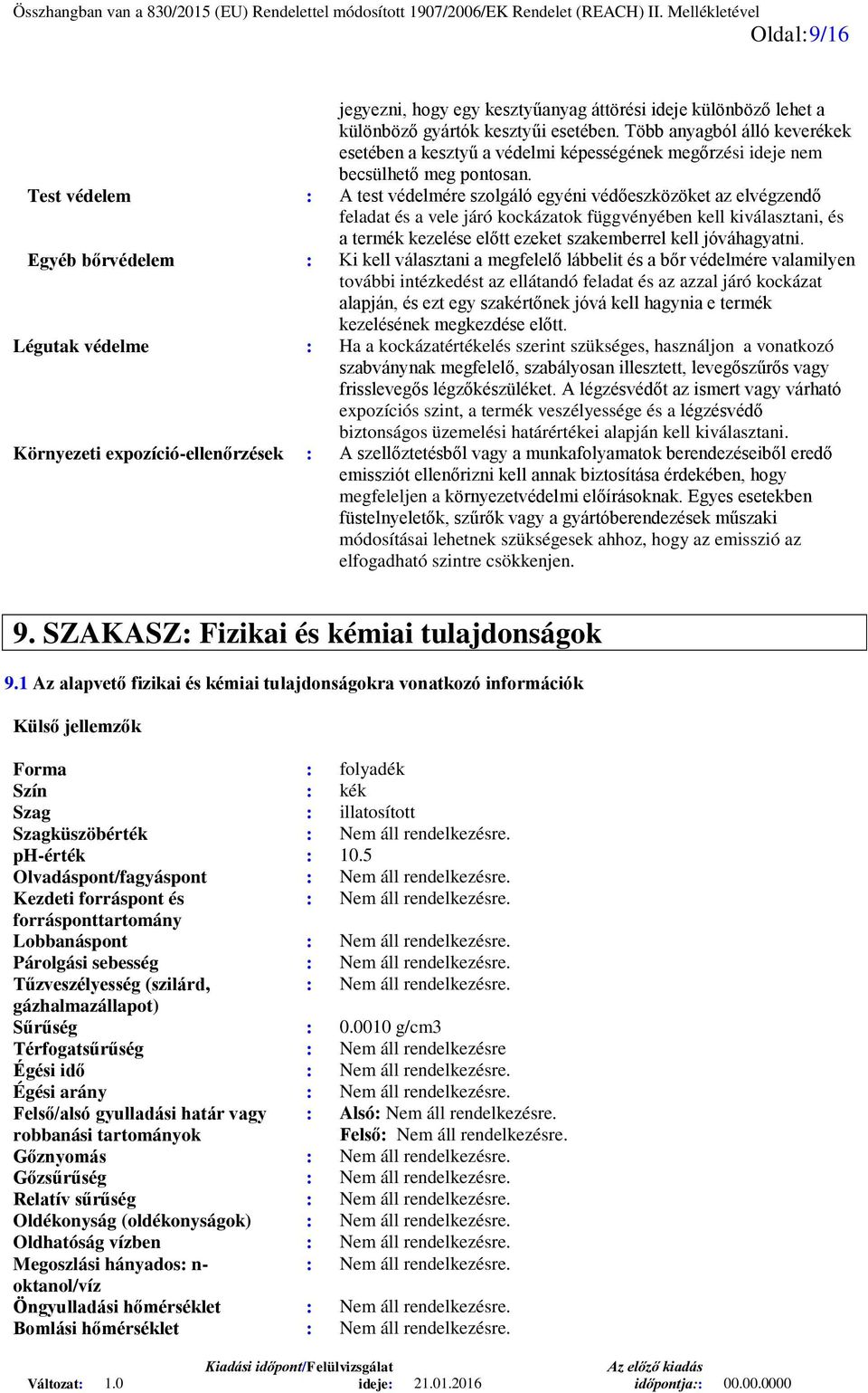Test védelem : A test védelmére szolgáló egyéni védőeszközöket az elvégzendő feladat és a vele járó kockázatok függvényében kell kiválasztani, és a termék kezelése előtt ezeket szakemberrel kell