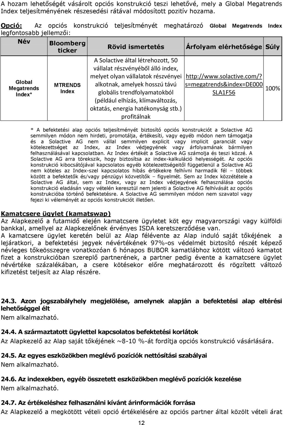 létrehozott, 50 vállalat részvényéből álló index, melyet olyan vállalatok részvényei alkotnak, amelyek hosszú távú globális trendfolyamatokból (például elhízás, klímaváltozás, oktatás, energia