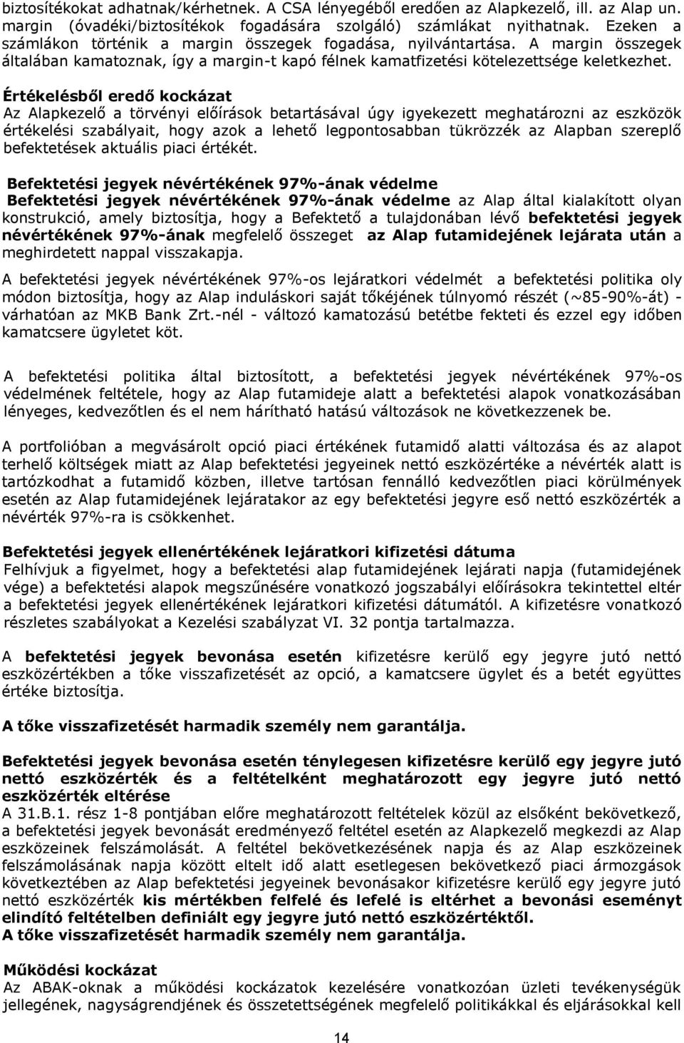 Értékelésből eredő kockázat Az Alapkezelő a törvényi előírások betartásával úgy igyekezett meghatározni az eszközök értékelési szabályait, hogy azok a lehető legpontosabban tükrözzék az Alapban