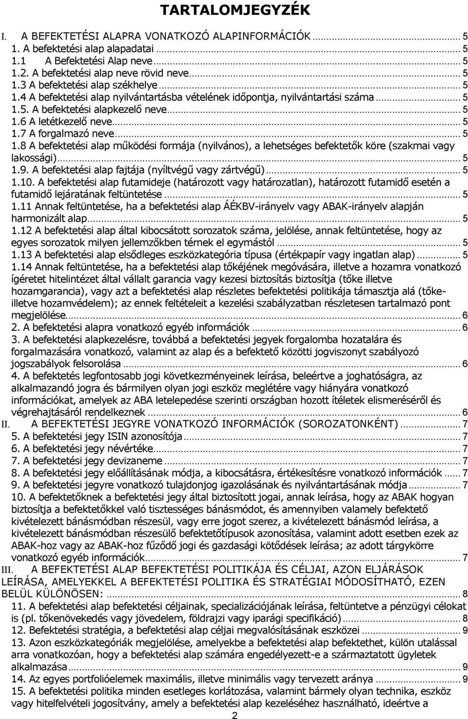 .. 5 1.9. A befektetési alap fajtája (nyíltvégű vagy zártvégű)... 5 1.10. A befektetési alap futamideje (határozott vagy határozatlan), határozott futamidő esetén a futamidő lejáratának feltüntetése.