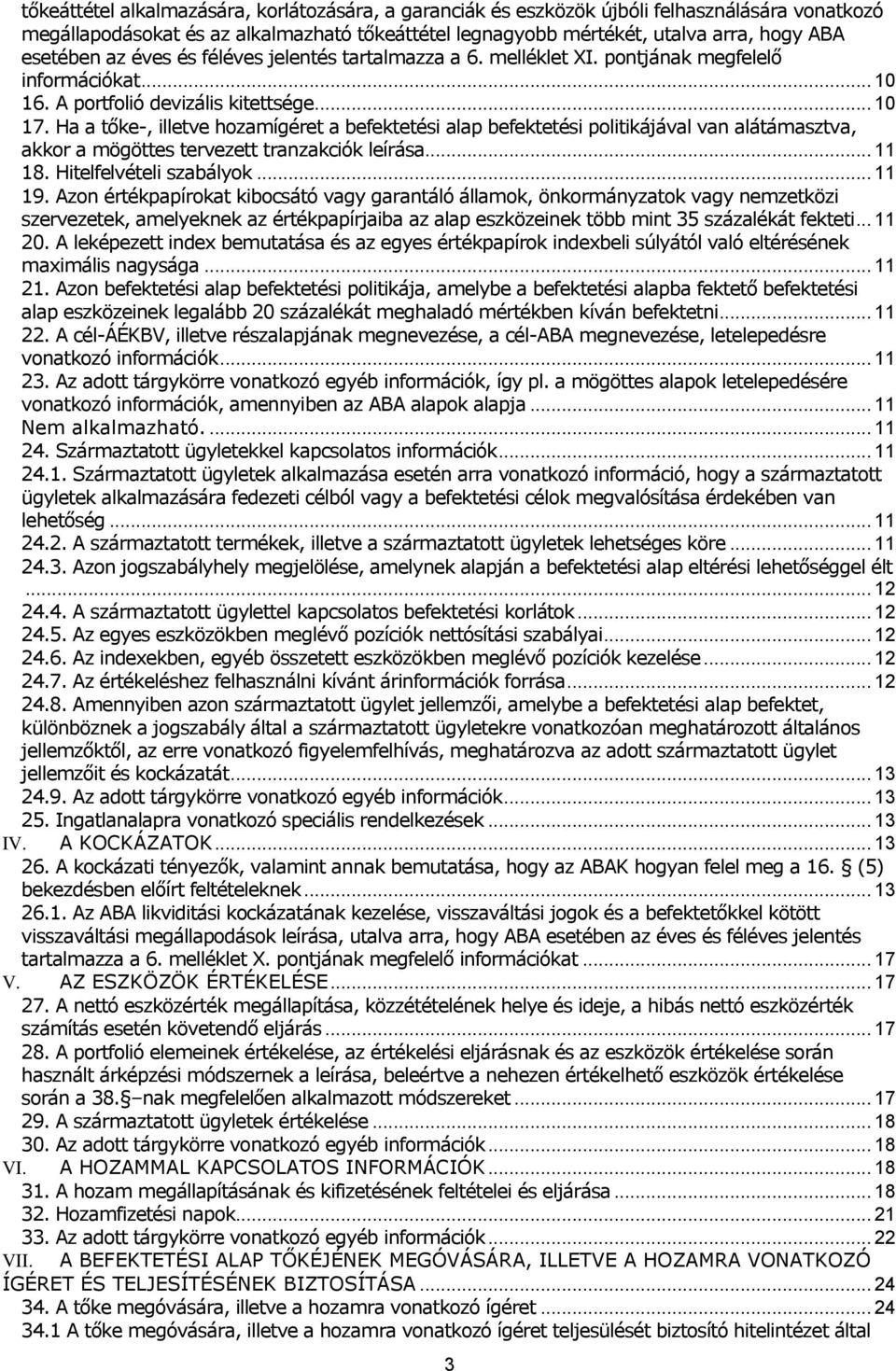 Ha a tőke-, illetve hozamígéret a befektetési alap befektetési politikájával van alátámasztva, akkor a mögöttes tervezett tranzakciók leírása... 11 18. Hitelfelvételi szabályok... 11 19.