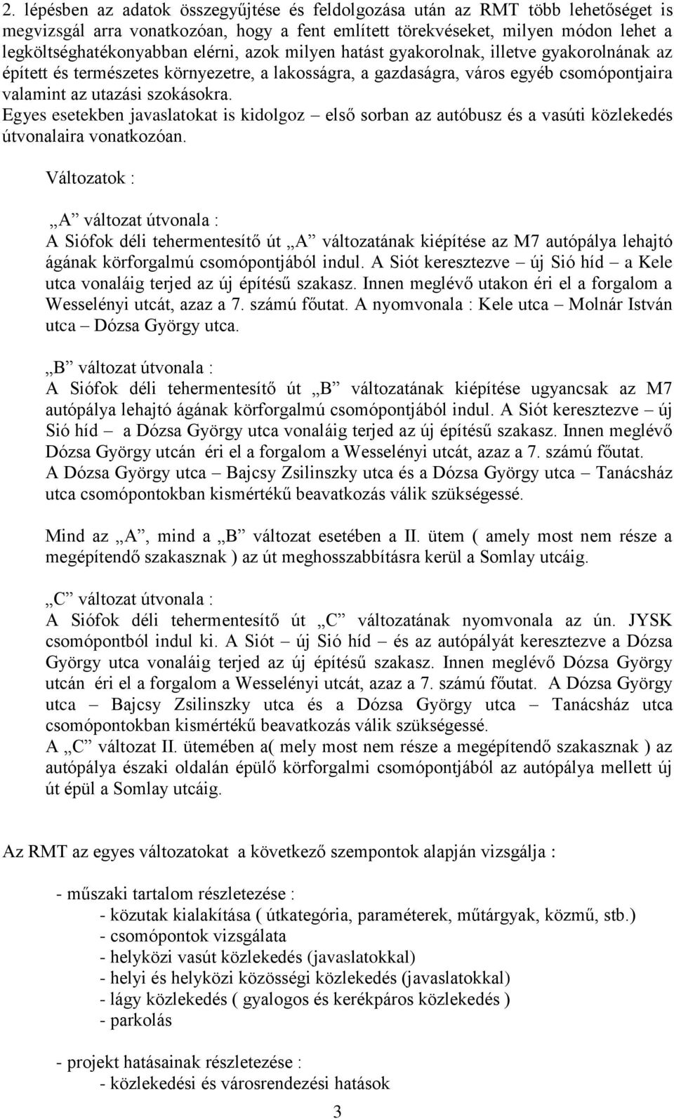 Egyes esetekben javaslatokat is kidolgoz első sorban az autóbusz és a vasúti közlekedés útvonalaira vonatkozóan.