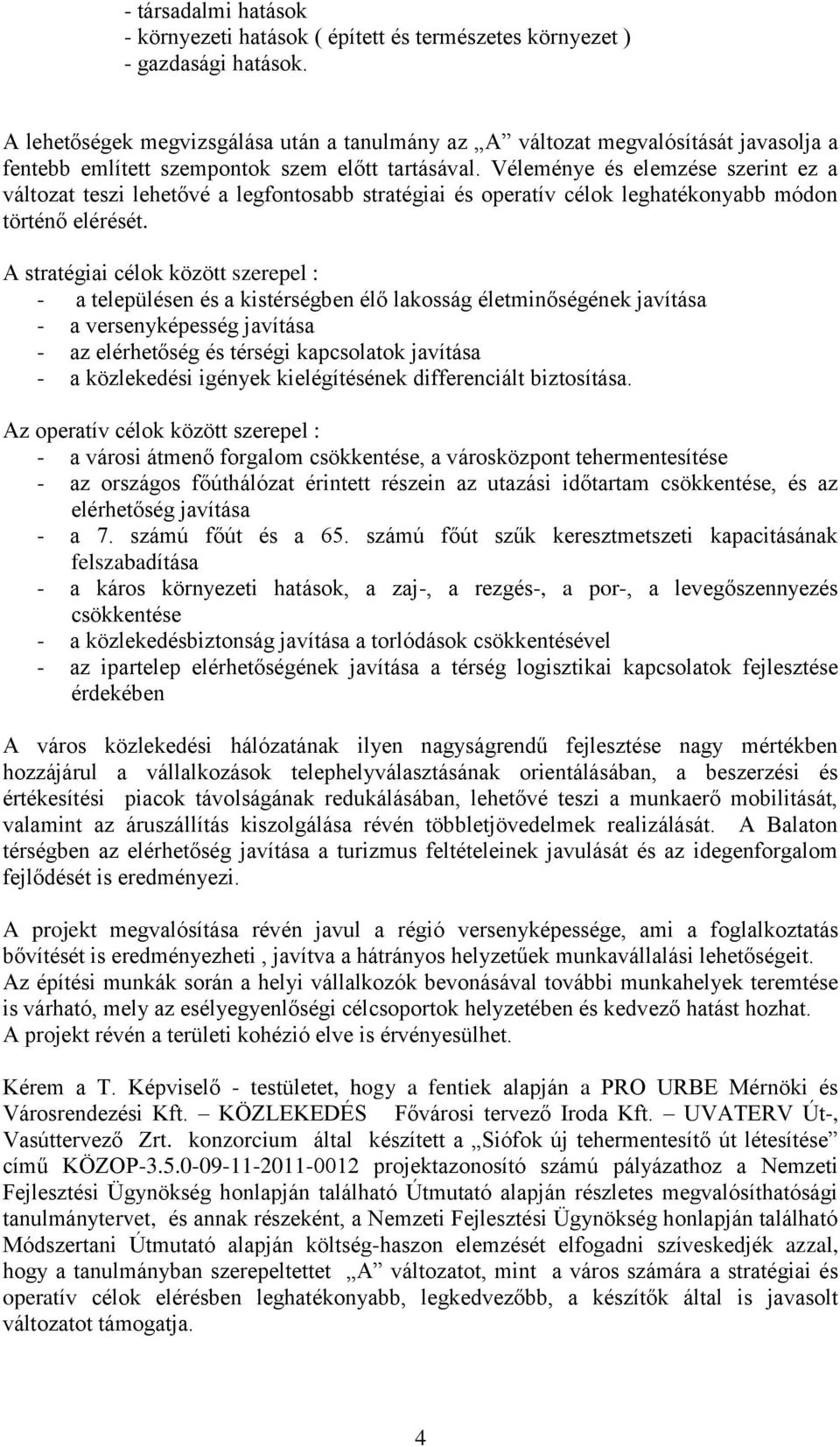 Véleménye és elemzése szerint ez a változat teszi lehetővé a legfontosabb stratégiai és operatív célok leghatékonyabb módon történő elérését.