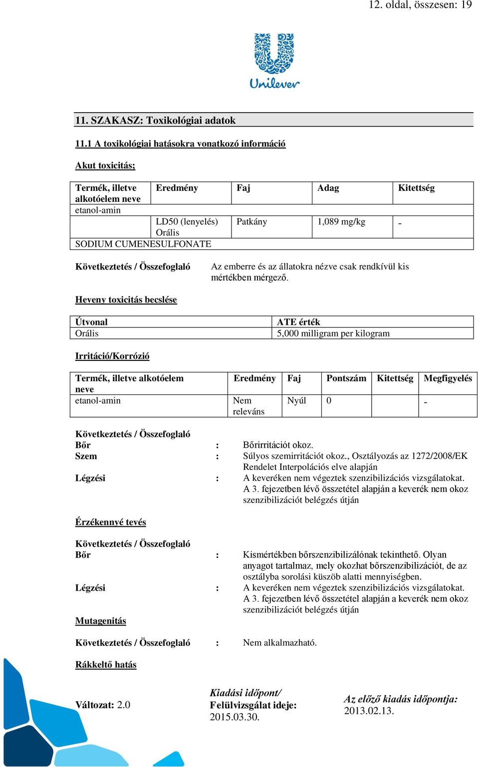 CUMENESULFONATE Következtetés / Összefoglaló Az emberre és az állatokra nézve csak rendkívül kis mértékben mérgező.