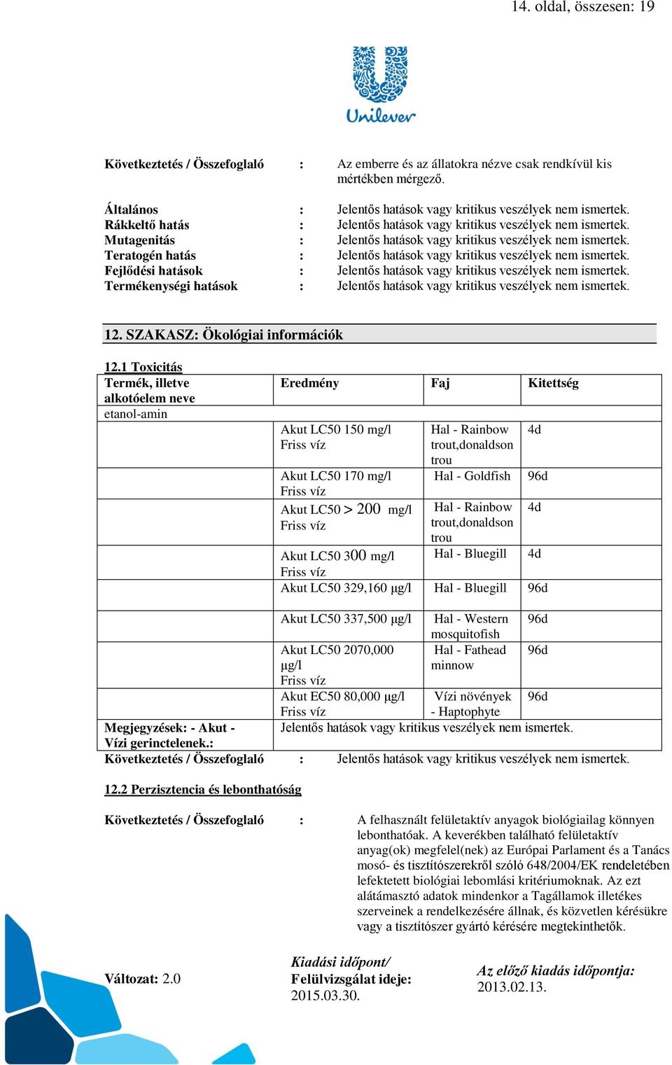 Teratogén hatás : Jelentős hatások vagy kritikus veszélyek nem ismertek. Fejlődési hatások : Jelentős hatások vagy kritikus veszélyek nem ismertek.