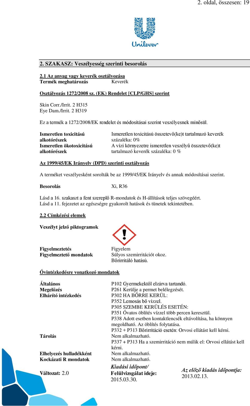 Ismeretlen toxicitású alkotórészek Ismeretlen ökotoxicitású alkotórészek Ismeretlen toxicitású összetevő(ke)t tartalmazó keverék százaléka: 0% A vízi környezetre ismeretlen veszélyű összetevő(ke)t
