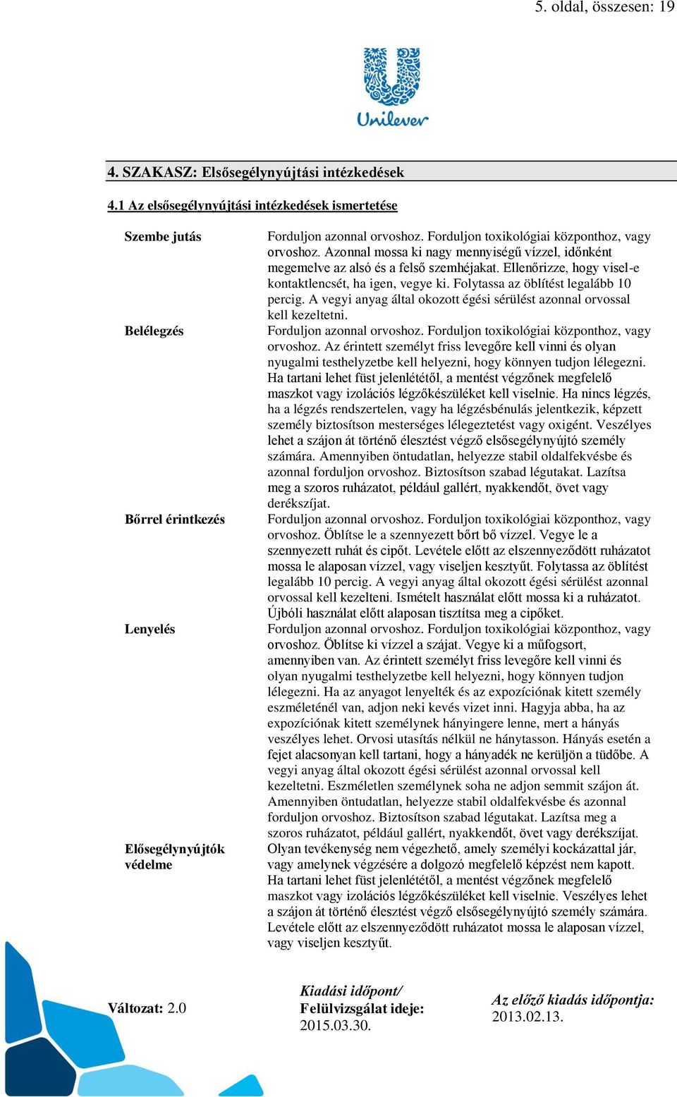Forduljon toxikológiai központhoz, vagy orvoshoz. Azonnal mossa ki nagy mennyiségű vízzel, időnként megemelve az alsó és a felső szemhéjakat.