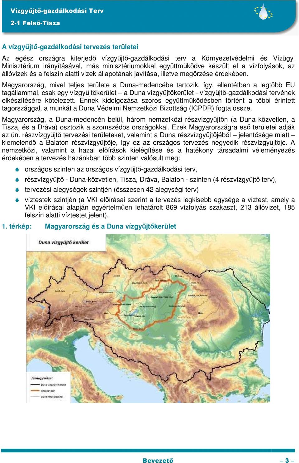 Magyarország, mivel teljes területe a Duna-medencébe tartozik, így, ellentétben a legtöbb EU tagállammal, csak egy vízgyűjtőkerület a Duna vízgyűjtőkerület - vízgyűjtő-gazdálkodási tervének