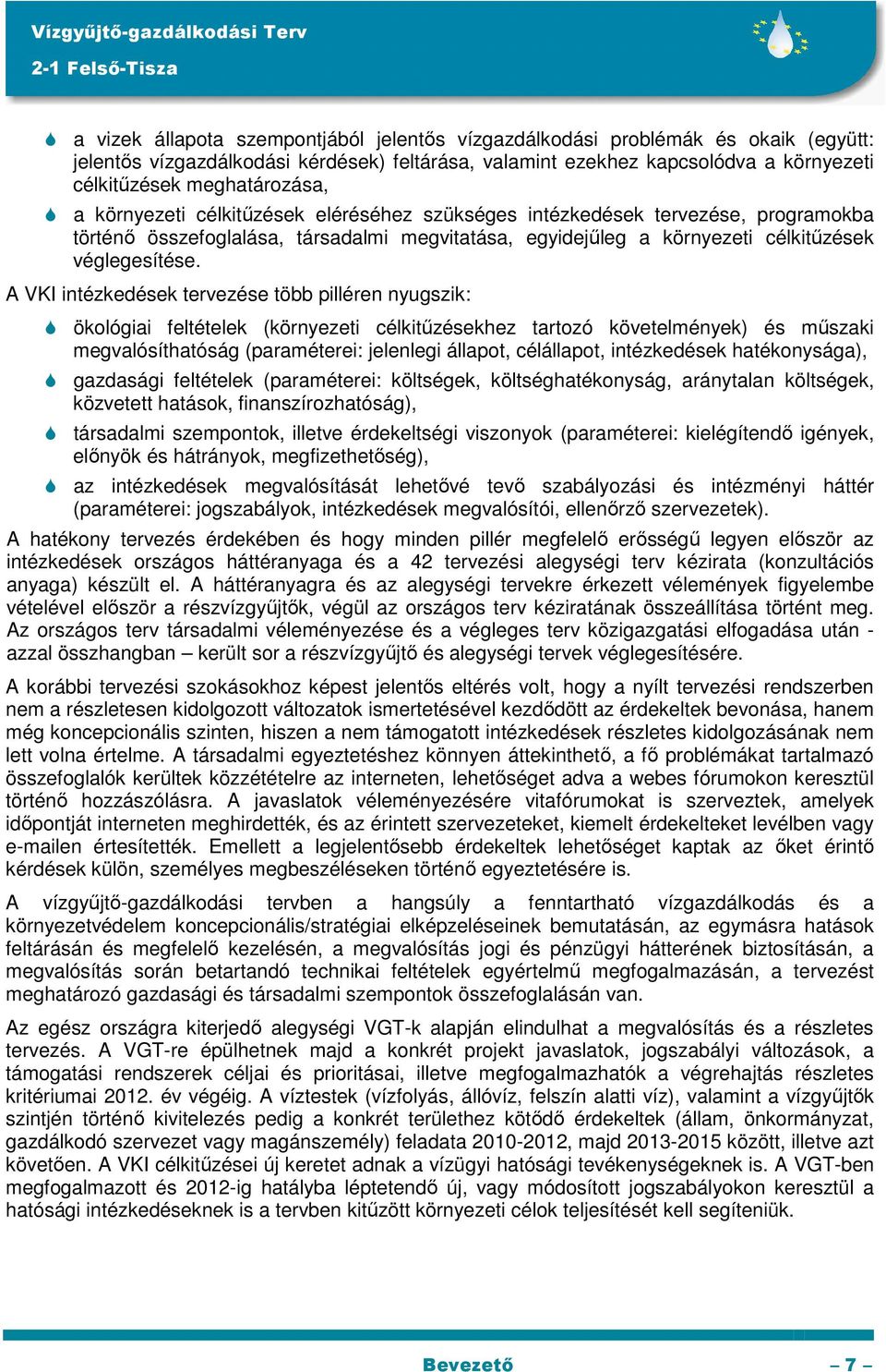 A VKI intézkedések tervezése több pilléren nyugszik: ökológiai feltételek (környezeti célkitűzésekhez tartozó követelmények) és műszaki megvalósíthatóság (paraméterei: jelenlegi állapot, célállapot,