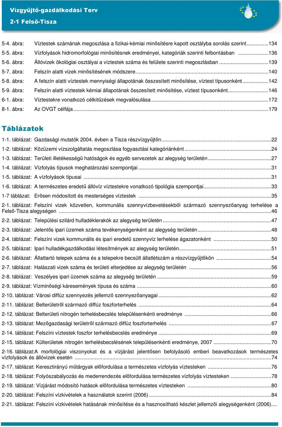 ábra: Felszín alatti vizek minősítésének módszere...140 5-8. ábra: A felszín alatti víztestek mennyiségi állapotának összesített minősítése, víztest típusonként...142 5-9.