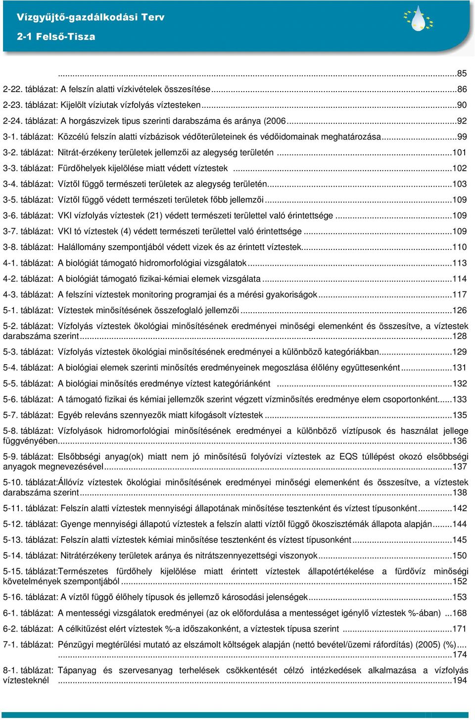 táblázat: Nitrát-érzékeny területek jellemzői az alegység területén...101 3-3. táblázat: Fürdőhelyek kijelölése miatt védett víztestek...102 3-4.