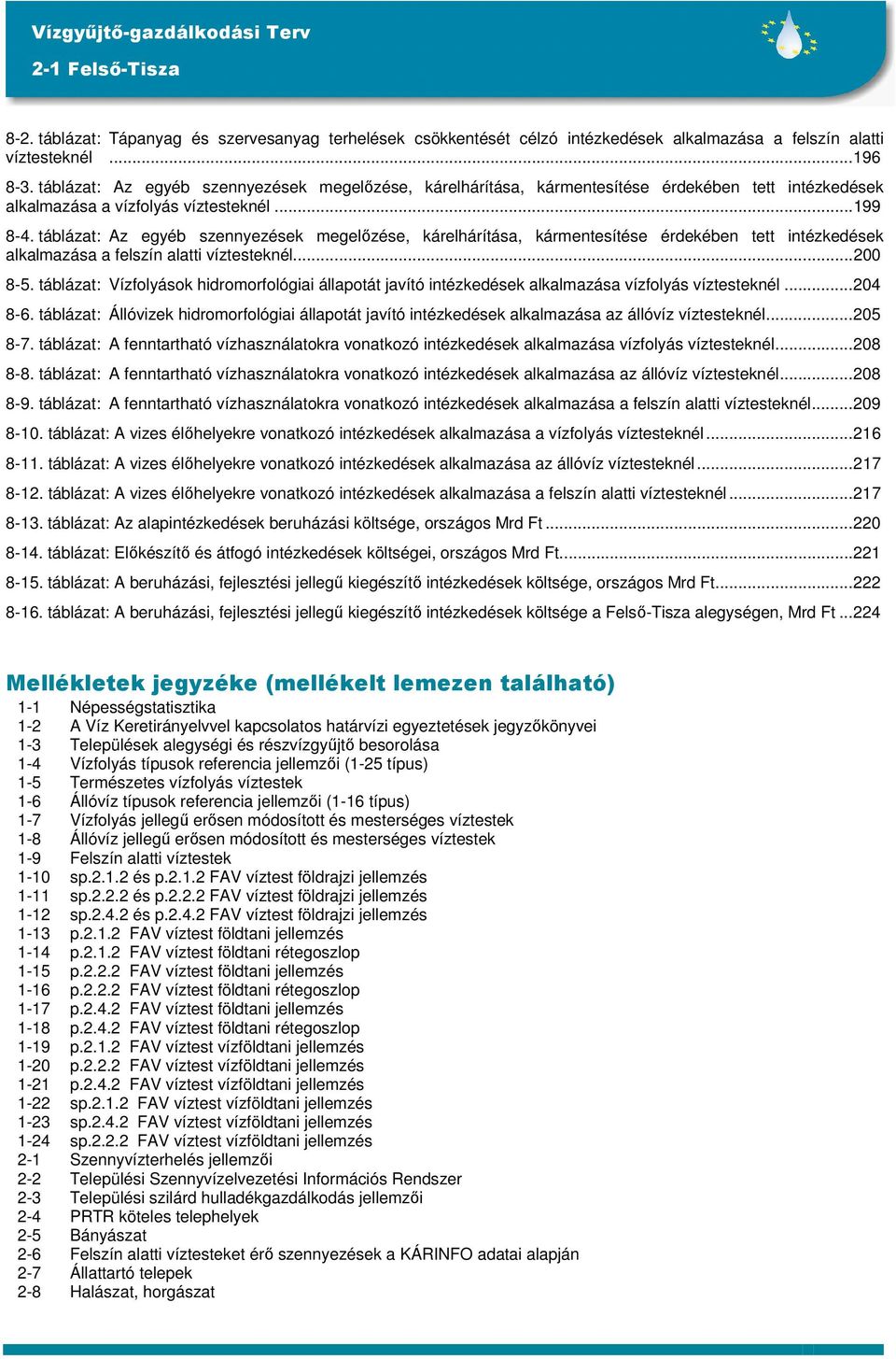 táblázat: Az egyéb szennyezések megelőzése, kárelhárítása, kármentesítése érdekében tett intézkedések alkalmazása a felszín alatti víztesteknél...200 8-5.