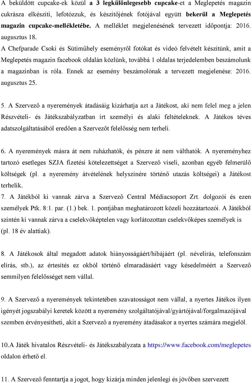 A Chefparade Csoki és Sütiműhely eseményről fotókat és videó felvételt készítünk, amit a Meglepetés magazin facebook oldalán közlünk, továbbá 1 oldalas terjedelemben beszámolunk a magazinban is róla.