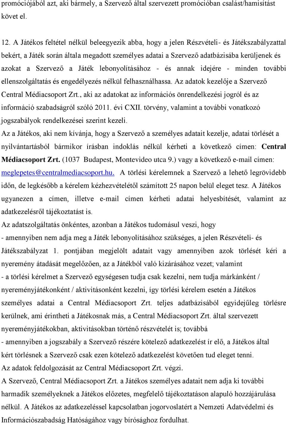 Szervező a Játék lebonyolításához - és annak idejére - minden további ellenszolgáltatás és engedélyezés nélkül felhasználhassa. Az adatok kezelője a Szervező Central Médiacsoport Zrt.