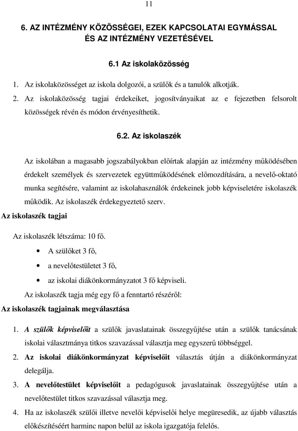 Az iskolaszék Az iskolában a magasabb jogszabályokban előírtak alapján az intézmény működésében érdekelt személyek és szervezetek együttműködésének előmozdítására, a nevelő-oktató munka segítésére,