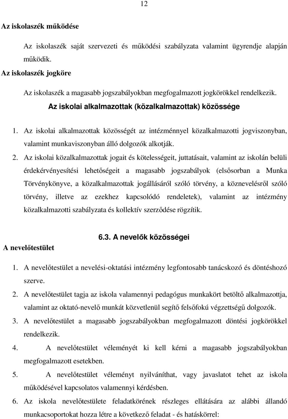 Az iskolai alkalmazottak közösségét az intézménnyel közalkalmazotti jogviszonyban, valamint munkaviszonyban álló dolgozók alkotják. 2.