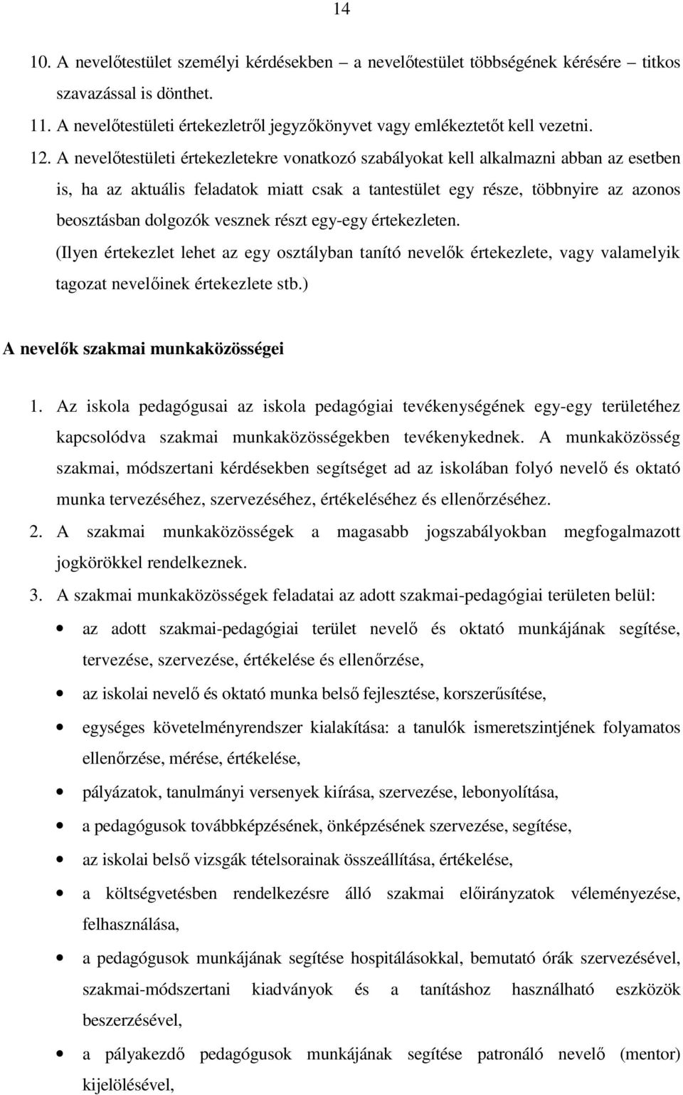 vesznek részt egy-egy értekezleten. (Ilyen értekezlet lehet az egy osztályban tanító nevelők értekezlete, vagy valamelyik tagozat nevelőinek értekezlete stb.) A nevelők szakmai munkaközösségei 1.