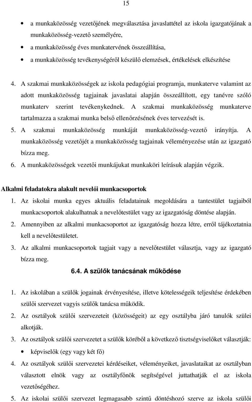 A szakmai munkaközösségek az iskola pedagógiai programja, munkaterve valamint az adott munkaközösség tagjainak javaslatai alapján összeállított, egy tanévre szóló munkaterv szerint tevékenykednek.
