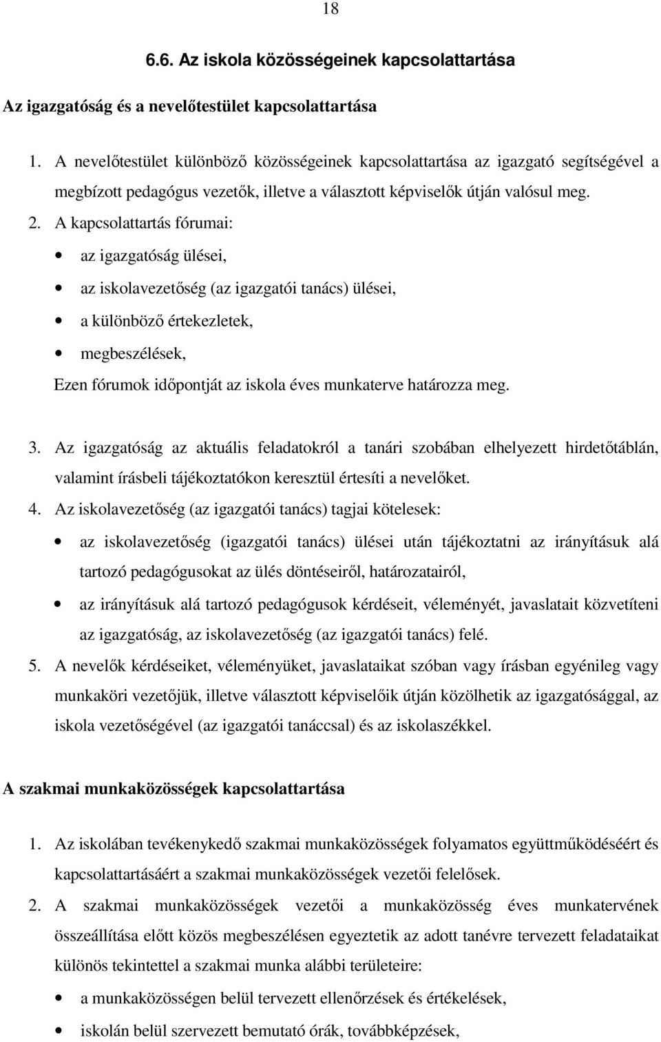 A kapcsolattartás fórumai: az igazgatóság ülései, az iskolavezetőség (az igazgatói tanács) ülései, a különböző értekezletek, megbeszélések, Ezen fórumok időpontját az iskola éves munkaterve határozza