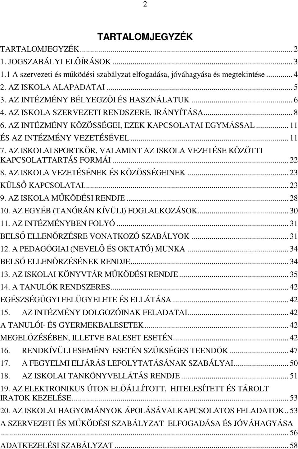 AZ ISKOLAI SPORTKÖR, VALAMINT AZ ISKOLA VEZETÉSE KÖZÖTTI KAPCSOLATTARTÁS FORMÁI... 22 8. AZ ISKOLA VEZETÉSÉNEK ÉS KÖZÖSSÉGEINEK... 23 KÜLSŐ KAPCSOLATAI... 23 9. AZ ISKOLA MŰKÖDÉSI RENDJE... 28 10.