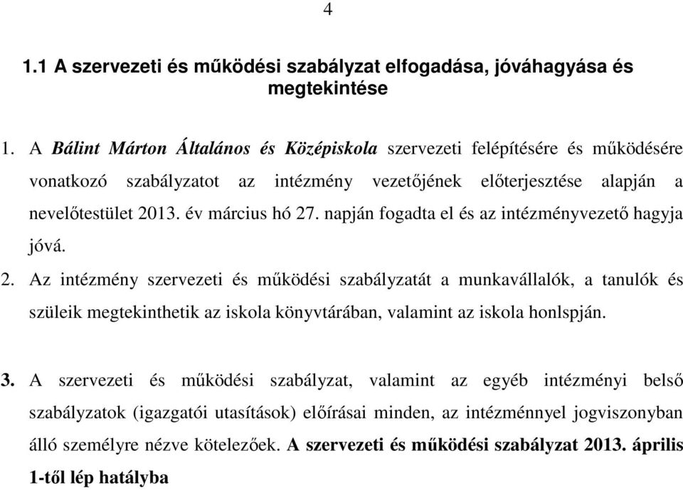 év március hó 27. napján fogadta el és az intézményvezető hagyja jóvá. 2. Az intézmény szervezeti és működési szabályzatát a munkavállalók, a tanulók és szüleik megtekinthetik az iskola könyvtárában, valamint az iskola honlspján.