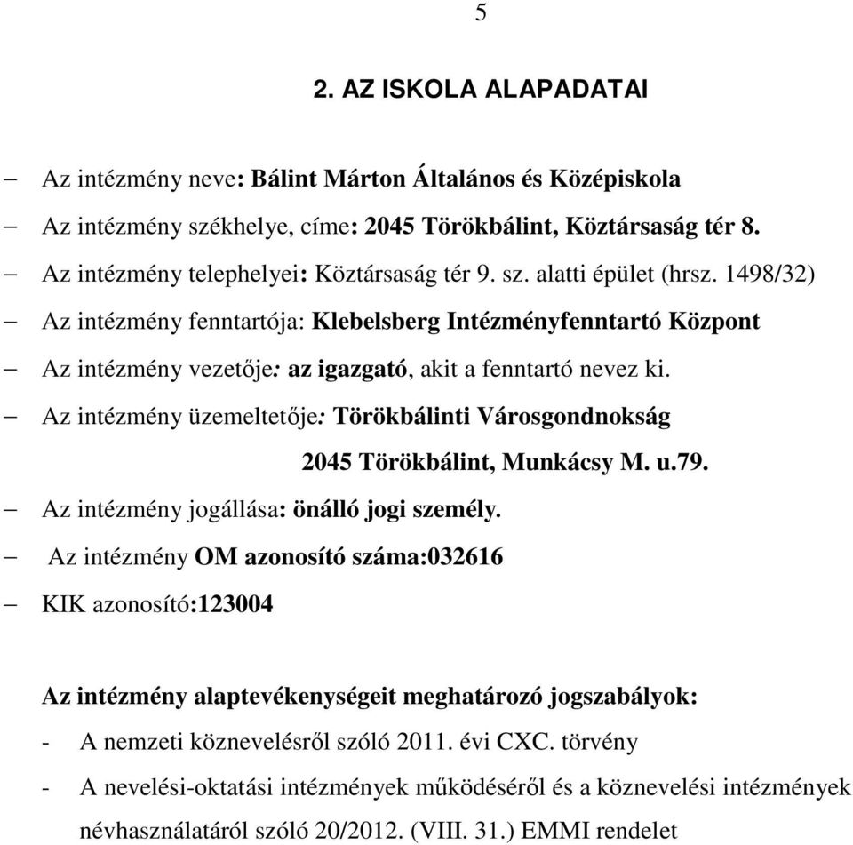 Az intézmény üzemeltetője: Törökbálinti Városgondnokság 2045 Törökbálint, Munkácsy M. u.79. Az intézmény jogállása: önálló jogi személy.