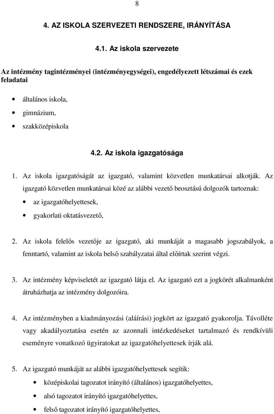 Az iskola igazgatóságát az igazgató, valamint közvetlen munkatársai alkotják.