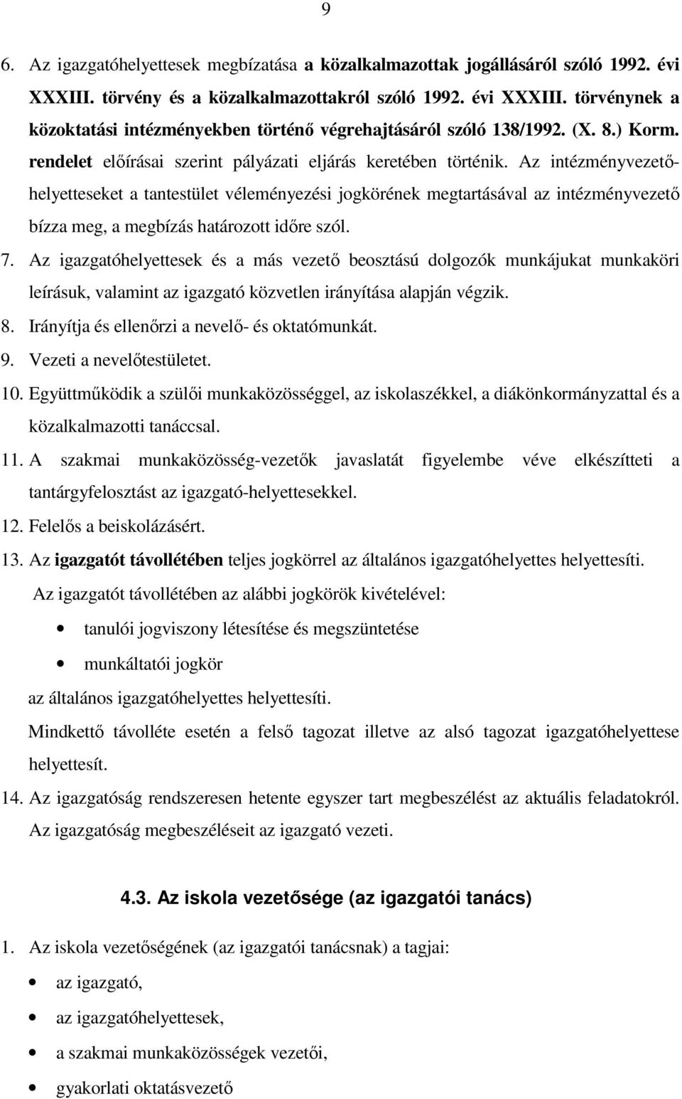 Az intézményvezetőhelyetteseket a tantestület véleményezési jogkörének megtartásával az intézményvezető bízza meg, a megbízás határozott időre szól. 7.