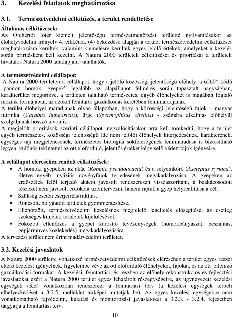 cikkének (4) bekezdése alapján a terület természetvédelmi célkitűzései meghatározásra kerültek, valamint kiemelésre kerültek egyes jelölő értékek, amelyeket a kezelés során priritásként kell kezelni.