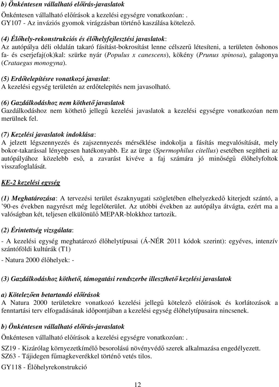 (Populus x canescens), kökény (Prunus spinosa), galagonya (Crataegus monogyna). (5) Erdőtelepítésre vonatkozó javaslat: A kezelési egység területén az erdőtelepítés nem javasolható.