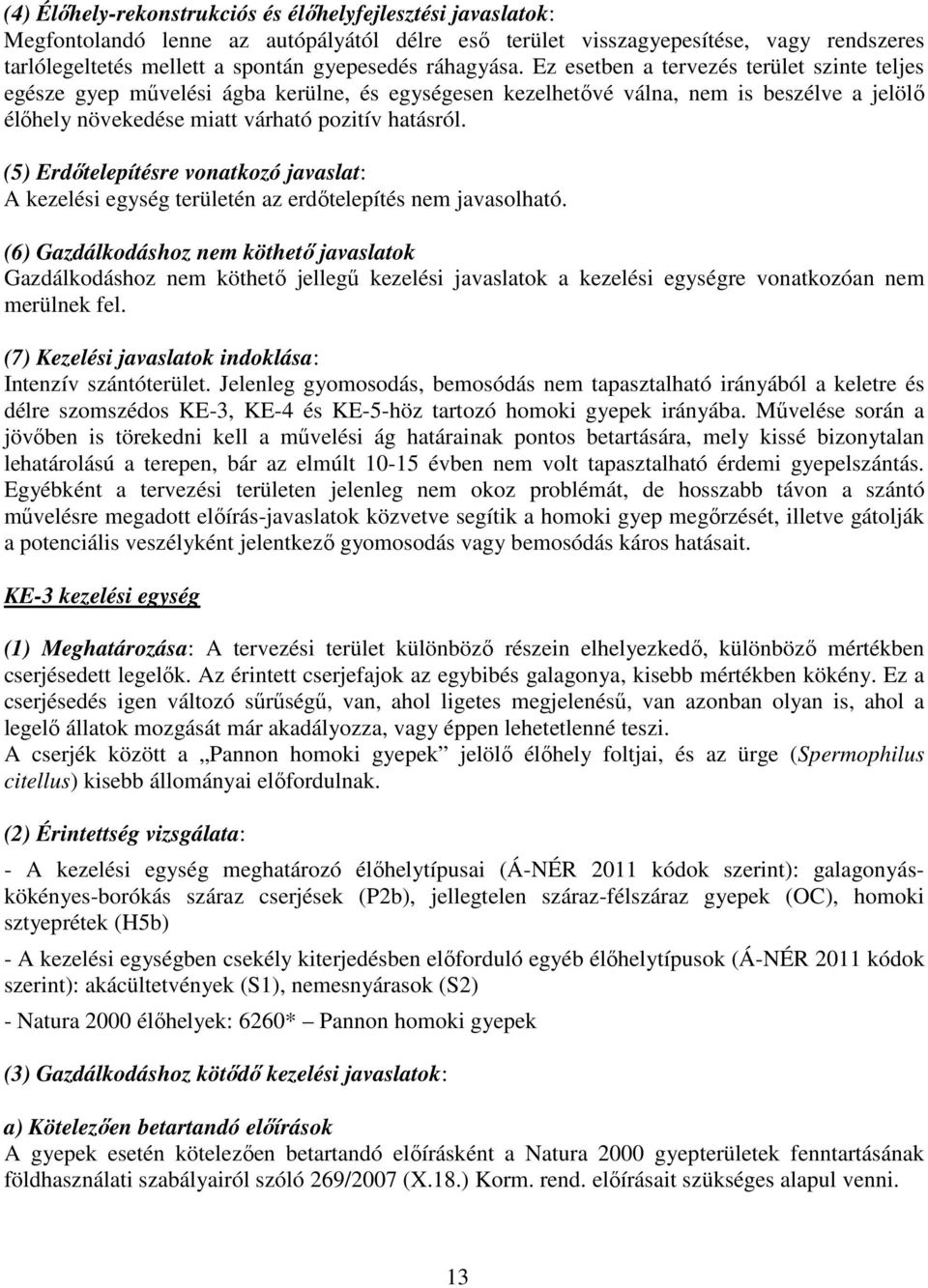 (5) Erdőtelepítésre vonatkozó javaslat: A kezelési egység területén az erdőtelepítés nem javasolható.