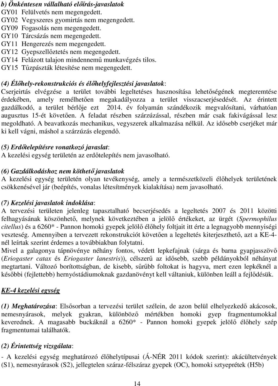 (4) Élőhely-rekonstrukciós és élőhelyfejlesztési javaslatok: Cserjeirtás elvégzése a terület további legeltetéses hasznosítása lehetőségének megteremtése érdekében, amely remélhetően megakadályozza a